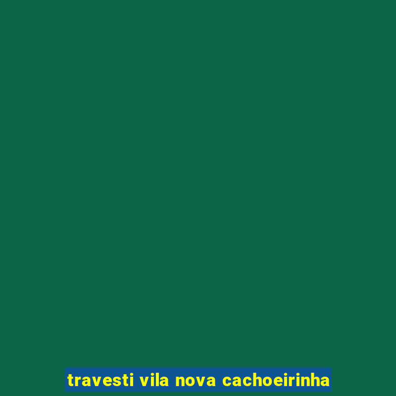 travesti vila nova cachoeirinha